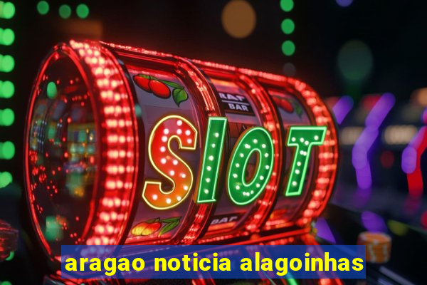 aragao noticia alagoinhas